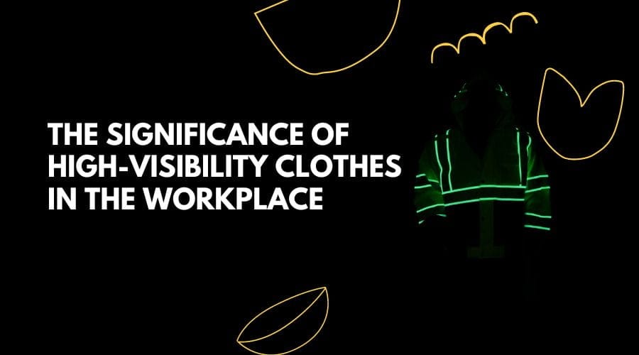 The Significance of High Visibility Clothes in the Workplace